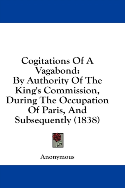 Cogitations Of A Vagabond: By Authority Of The King's Commission, During The Occupation Of Paris, And Subsequently (1838), Hardback Book