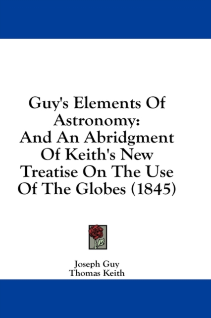 Guy's Elements Of Astronomy: And An Abridgment Of Keith's New Treatise On The Use Of The Globes (1845), Hardback Book