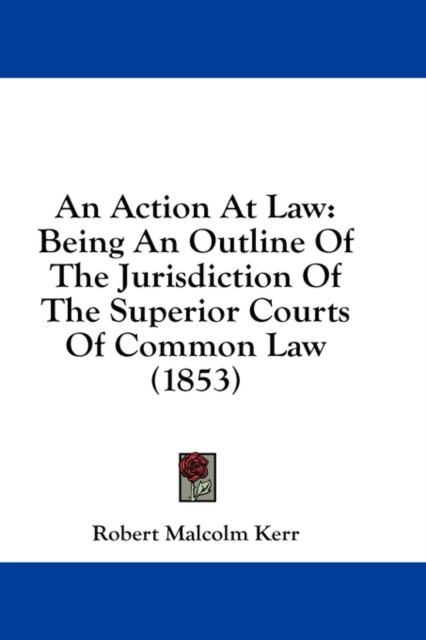 An Action At Law: Being An Outline Of The Jurisdiction Of The Superior Courts Of Common Law (1853), Hardback Book
