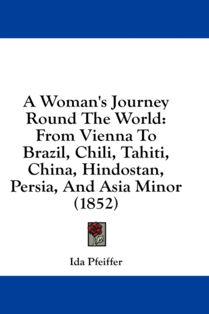 A Woman's Journey Round The World : From Vienna To Brazil, Chili, Tahiti, China, Hindostan, Persia, And Asia Minor (1852),  Book