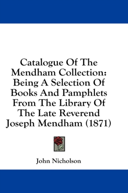 Catalogue Of The Mendham Collection: Being A Selection Of Books And Pamphlets From The Library Of The Late Reverend Joseph Mendham (1871), Hardback Book