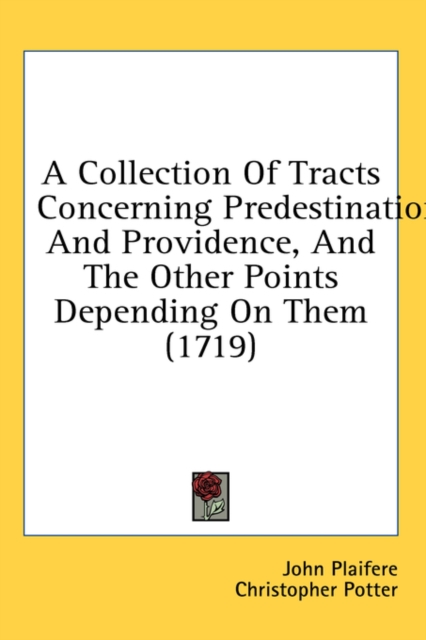 A Collection Of Tracts Concerning Predestination And Providence, And The Other Points Depending On Them (1719), Hardback Book