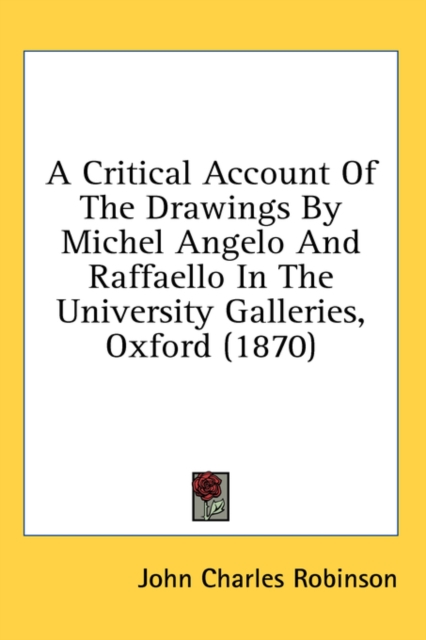 A Critical Account Of The Drawings By Michel Angelo And Raffaello In The University Galleries, Oxford (1870), Hardback Book
