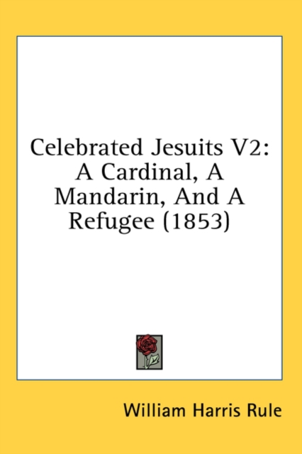 Celebrated Jesuits V2: A Cardinal, A Mandarin, And A Refugee (1853), Hardback Book