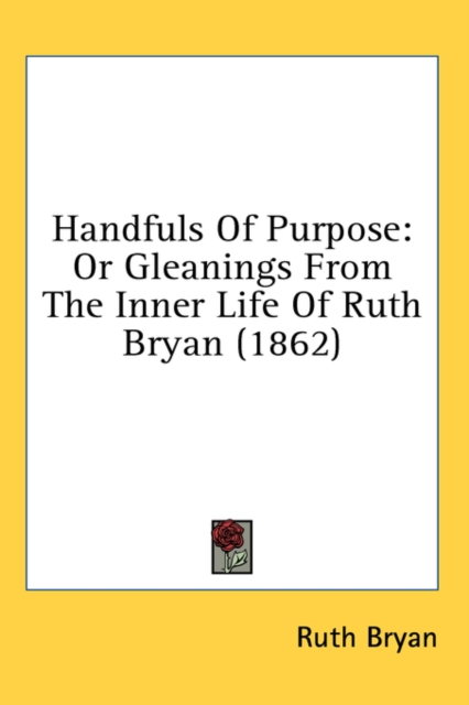 Handfuls Of Purpose : Or Gleanings From The Inner Life Of Ruth Bryan (1862),  Book