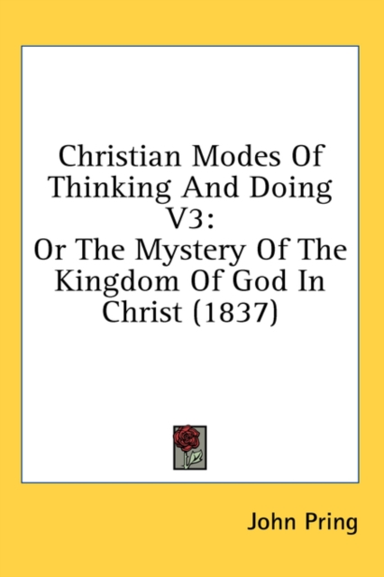 Christian Modes Of Thinking And Doing V3: Or The Mystery Of The Kingdom Of God In Christ (1837), Hardback Book