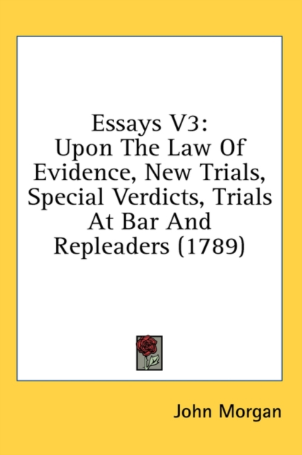 Essays V3: Upon The Law Of Evidence, New Trials, Special Verdicts, Trials At Bar And Repleaders (1789), Hardback Book