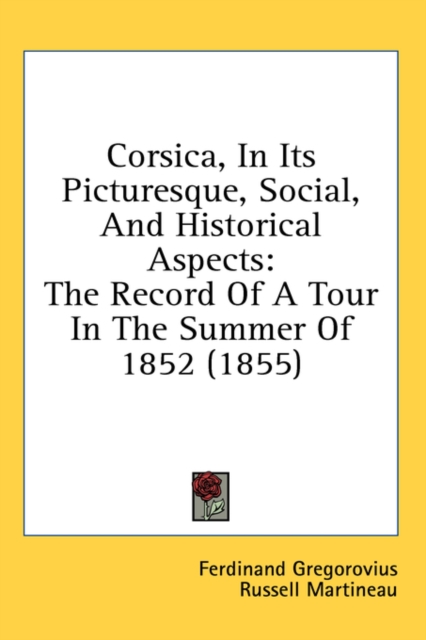 Corsica, In Its Picturesque, Social, And Historical Aspects : The Record Of A Tour In The Summer Of 1852 (1855),  Book