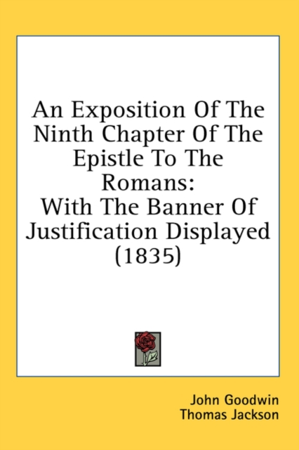 An Exposition Of The Ninth Chapter Of The Epistle To The Romans: With The Banner Of Justification Displayed (1835), Hardback Book