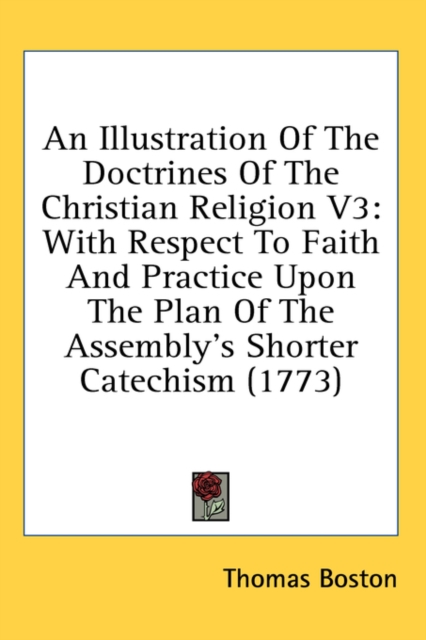 An Illustration Of The Doctrines Of The Christian Religion V3: With Respect To Faith And Practice Upon The Plan Of The Assembly's Shorter Catechism (1, Hardback Book