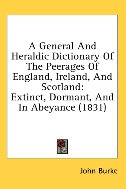 A General And Heraldic Dictionary Of The Peerages Of England, Ireland, And Scotland: Extinct, Dormant, And In Abeyance (1831), Hardback Book