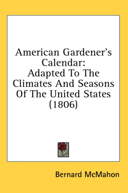 American Gardener's Calendar : Adapted To The Climates And Seasons Of The United States (1806),  Book