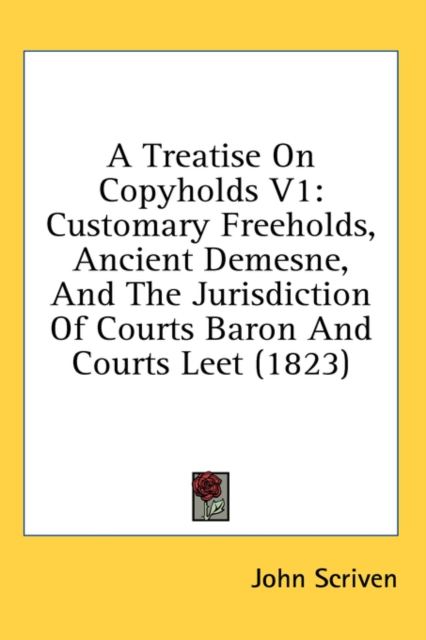 A Treatise On Copyholds V1: Customary Freeholds, Ancient Demesne, And The Jurisdiction Of Courts Baron And Courts Leet (1823), Hardback Book