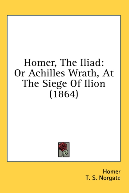 Homer, The Iliad: Or Achilles Wrath, At The Siege Of Ilion (1864), Hardback Book