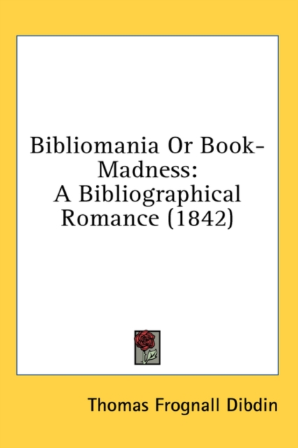 Bibliomania Or Book-Madness : A Bibliographical Romance (1842),  Book