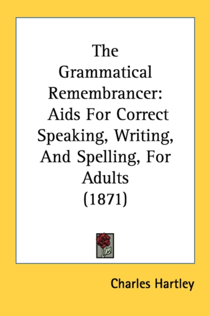 The Grammatical Remembrancer : Aids For Correct Speaking, Writing, And Spelling, For Adults (1871), Paperback / softback Book