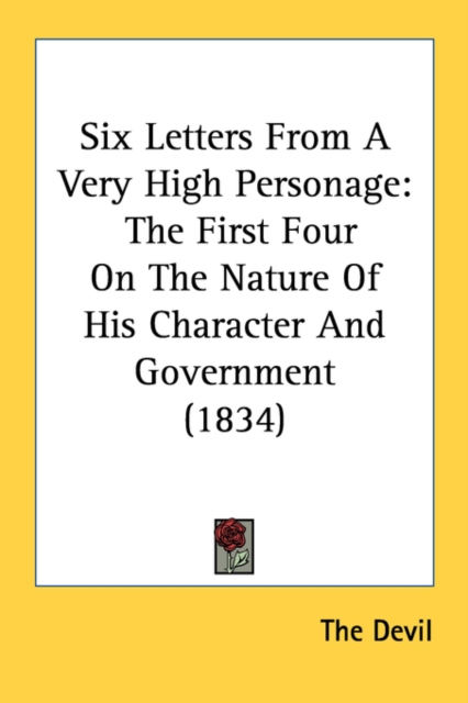 Six Letters From A Very High Personage : The First Four On The Nature Of His Character And Government (1834), Paperback / softback Book