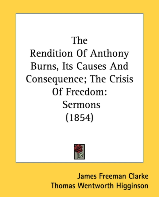 The Rendition Of Anthony Burns, Its Causes And Consequence; The Crisis Of Freedom : Sermons (1854), Paperback / softback Book