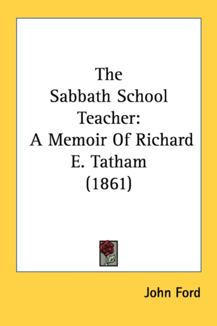 The Sabbath School Teacher : A Memoir Of Richard E. Tatham (1861), Paperback / softback Book