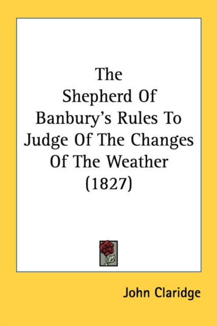 The Shepherd Of Banbury's Rules To Judge Of The Changes Of The Weather (1827), Paperback / softback Book