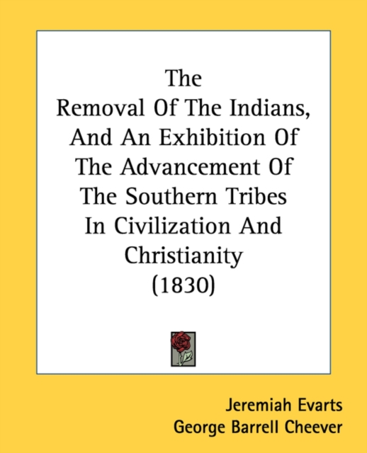 The Removal Of The Indians, And An Exhibition Of The Advancement Of The Southern Tribes In Civilization And Christianity (1830), Paperback / softback Book