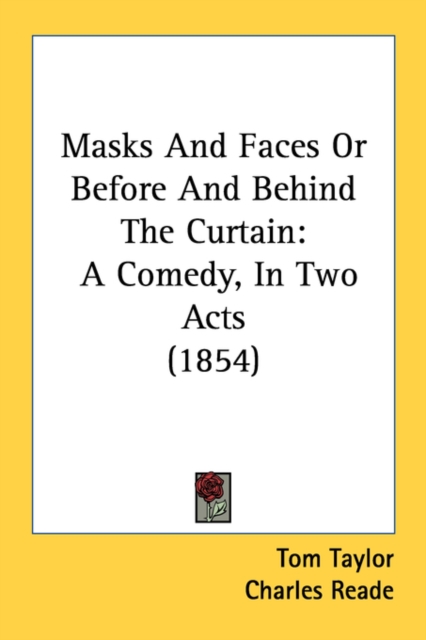 Masks And Faces Or Before And Behind The Curtain : A Comedy, In Two Acts (1854), Paperback / softback Book