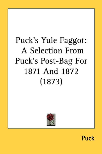 Puck's Yule Faggot : A Selection From Puck's Post-Bag For 1871 And 1872 (1873), Paperback / softback Book