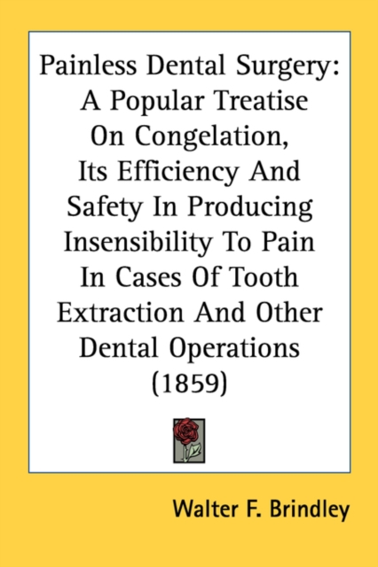 Painless Dental Surgery : A Popular Treatise On Congelation, Its Efficiency And Safety In Producing Insensibility To Pain In Cases Of Tooth Extraction And Other Dental Operations (1859), Paperback / softback Book