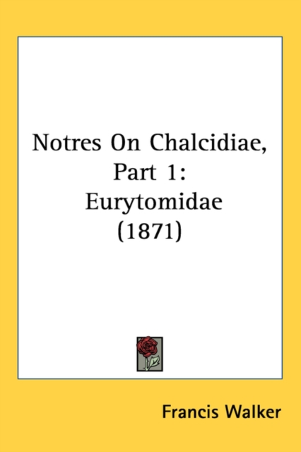 Notres On Chalcidiae, Part 1 : Eurytomidae (1871), Paperback / softback Book