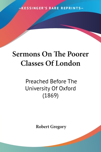 Sermons On The Poorer Classes Of London : Preached Before The University Of Oxford (1869), Paperback / softback Book
