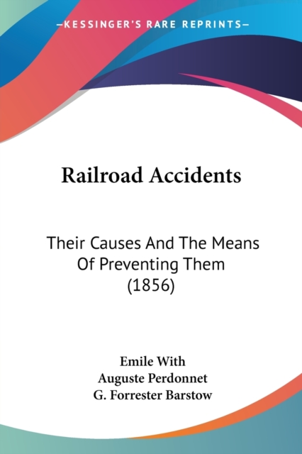 Railroad Accidents : Their Causes And The Means Of Preventing Them (1856), Paperback / softback Book