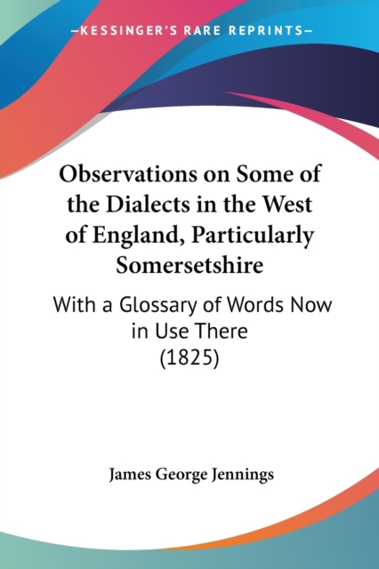 Observations On Some Of The Dialects In The West Of England, Particularly Somersetshire : With A Glossary Of Words Now In Use There (1825), Paperback / softback Book