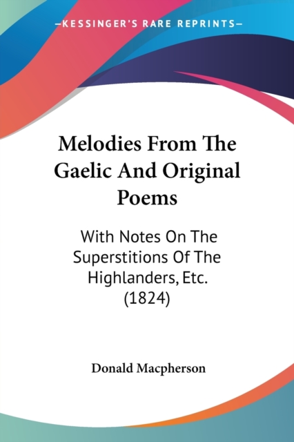 Melodies From The Gaelic And Original Poems : With Notes On The Superstitions Of The Highlanders, Etc. (1824), Paperback / softback Book