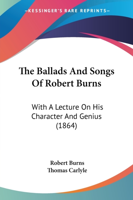 The Ballads And Songs Of Robert Burns : With A Lecture On His Character And Genius (1864), Paperback / softback Book