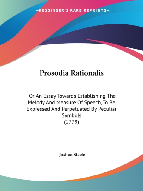 Prosodia Rationalis : Or An Essay Towards Establishing The Melody And Measure Of Speech, To Be Expressed And Perpetuated By Peculiar Symbols (1779), Paperback / softback Book