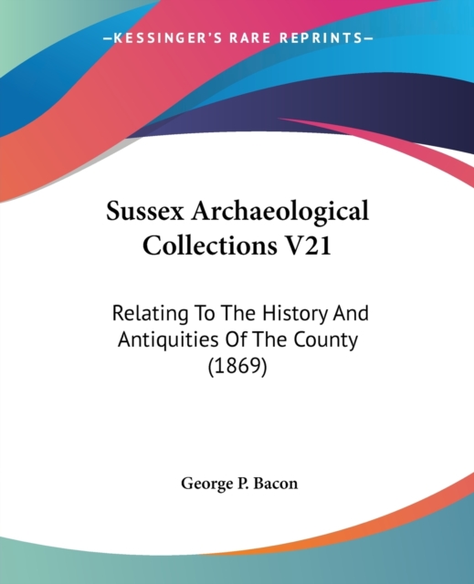 Sussex Archaeological Collections V21 : Relating To The History And Antiquities Of The County (1869), Paperback / softback Book