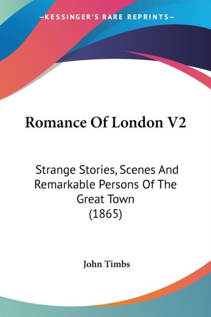 Romance Of London V2 : Strange Stories, Scenes And Remarkable Persons Of The Great Town (1865), Paperback / softback Book