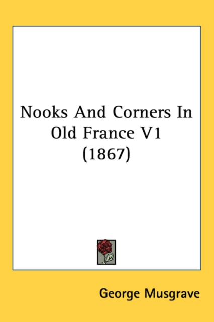 Nooks And Corners In Old France V1 (1867), Paperback / softback Book