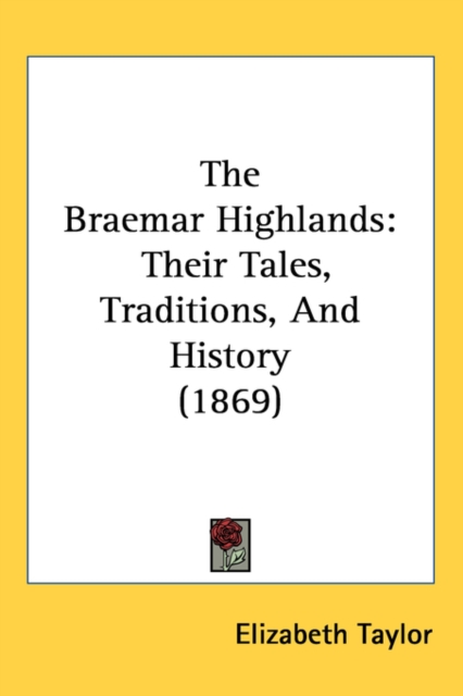 The Braemar Highlands : Their Tales, Traditions, And History (1869), Paperback / softback Book