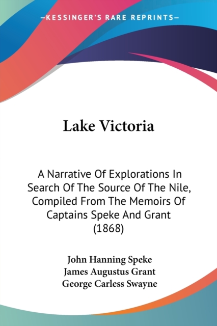 Lake Victoria : A Narrative Of Explorations In Search Of The Source Of The Nile, Compiled From The Memoirs Of Captains Speke And Grant (1868), Paperback / softback Book