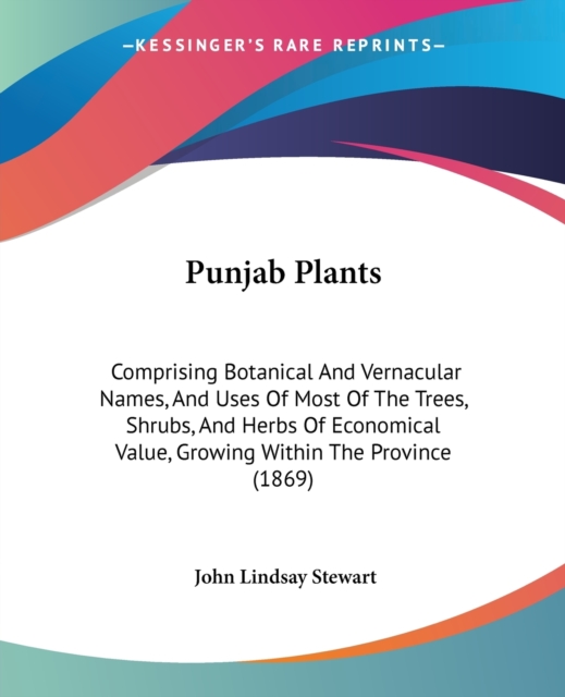 Punjab Plants : Comprising Botanical And Vernacular Names, And Uses Of Most Of The Trees, Shrubs, And Herbs Of Economical Value, Growing Within The Province (1869), Paperback / softback Book