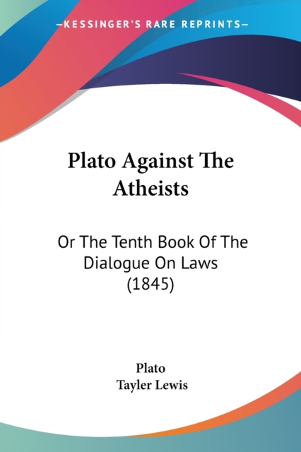 Plato Against The Atheists : Or The Tenth Book Of The Dialogue On Laws (1845), Paperback / softback Book