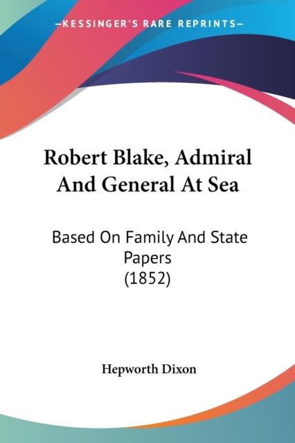 Robert Blake, Admiral And General At Sea : Based On Family And State Papers (1852), Paperback / softback Book
