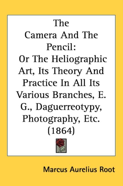 The Camera And The Pencil : Or The Heliographic Art, Its Theory And Practice In All Its Various Branches, E. G., Daguerreotypy, Photography, Etc. (1864), Paperback / softback Book