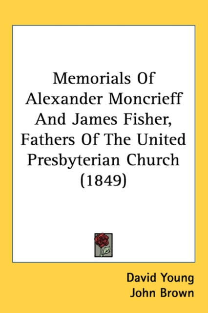 Memorials Of Alexander Moncrieff And James Fisher, Fathers Of The United Presbyterian Church (1849), Paperback / softback Book