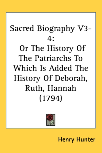 Sacred Biography V3-4 : Or The History Of The Patriarchs To Which Is Added The History Of Deborah, Ruth, Hannah (1794), Paperback / softback Book