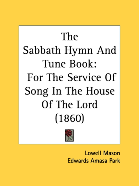 The Sabbath Hymn And Tune Book : For The Service Of Song In The House Of The Lord (1860), Paperback / softback Book