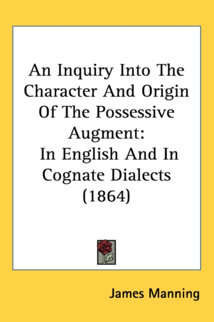 An Inquiry Into The Character And Origin Of The Possessive Augment : In English And In Cognate Dialects (1864), Paperback / softback Book