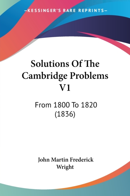 Solutions Of The Cambridge Problems V1 : From 1800 To 1820 (1836), Paperback / softback Book