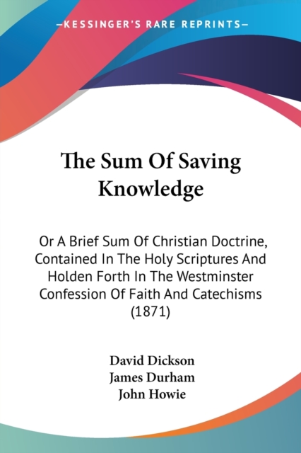The Sum Of Saving Knowledge: Or A Brief Sum Of Christian Doctrine, Contained In The Holy Scriptures And Holden Forth In The Westminster Confession Of, Paperback Book